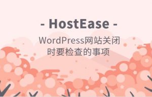HostEase：WordPress网站关闭时要检查的事项
