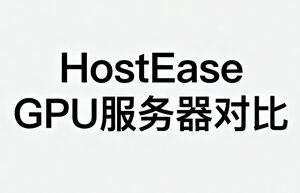 HostEase GPU服务器对比
